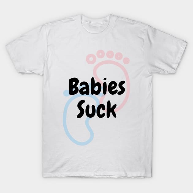 Babies Suck T-Shirt by DennisMcCarson